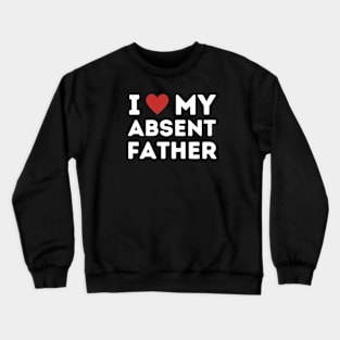 I Love My Absent Father Crewneck Sweatshirt